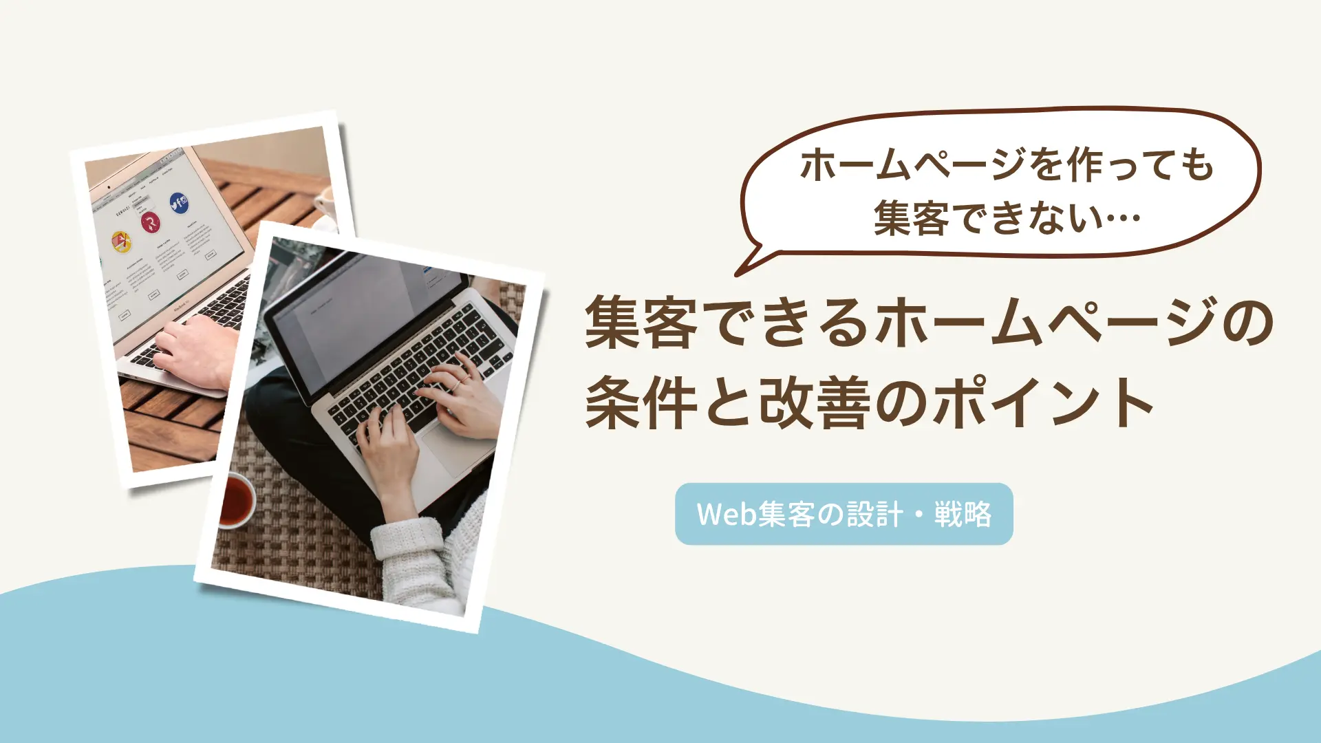ホームページを作っても集客できない…集客できるホームページの条件と改善のポイント