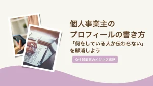 個人事業主のプロフィールの書き方｜「何をしている人か伝わらない」を解消しよう