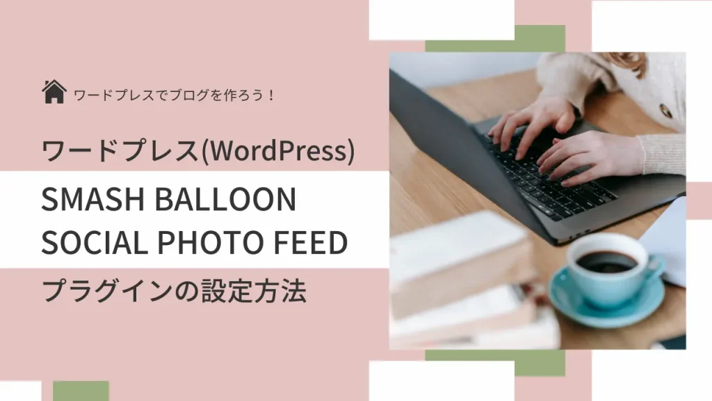 ホームページにインスタグラムを載せたい。ワードプレスプラグイン『Smash Balloon Social Photo Feed（Instagram Feed）』で設定しよう。
