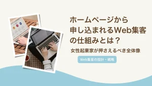 ホームページから申し込まれるWeb集客の仕組みとは？女性起業家が押さえるべき全体像